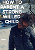12 WAYS TO PEACEFULLY PARENT A STRONG WILLED CHILD